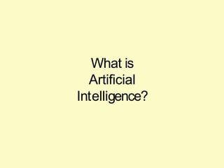 What is
Artificial
Intelligence?
 