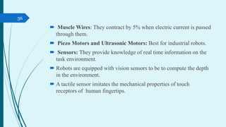  Muscle Wires: They contract by 5% when electric current is passed
through them.
 Piezo Motors and Ultrasonic Motors: Be...
