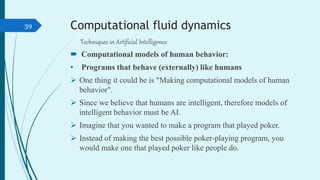 Computational fluid dynamics
Techniques in Artificial Intelligence
 Computational models of human behavior:
• Programs th...