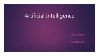 Artificial Intelligence
PRESENTED BY
-SONALI KEDAR
 
