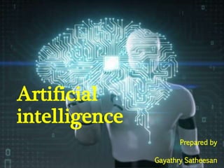 Artificial
intelligence
Prepared by
Gayathry Satheesan
 