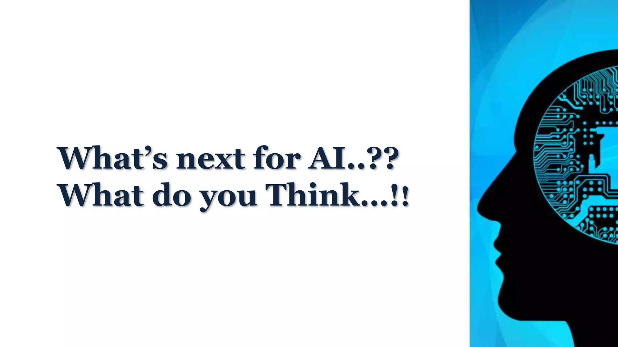 What’s next for AI..??
What do you Think…!!
 