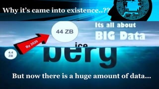 But now there is a huge amount of data…
Why it’s came into existence..??
 