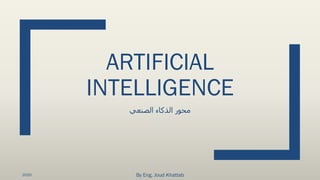 ARTIFICIAL
INTELLIGENCE
‫الصنعي‬ ‫الذكاء‬ ‫محور‬
By Eng. Joud Khattab2020
 