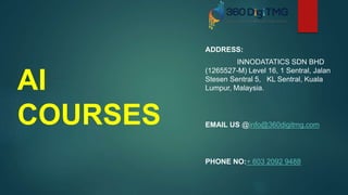 ADDRESS:
INNODATATICS SDN BHD
(1265527-M) Level 16, 1 Sentral, Jalan
Stesen Sentral 5, KL Sentral, Kuala
Lumpur, Malaysia.
EMAIL US @info@360digitmg.com
PHONE NO:+ 603 2092 9488
AI
COURSES
 