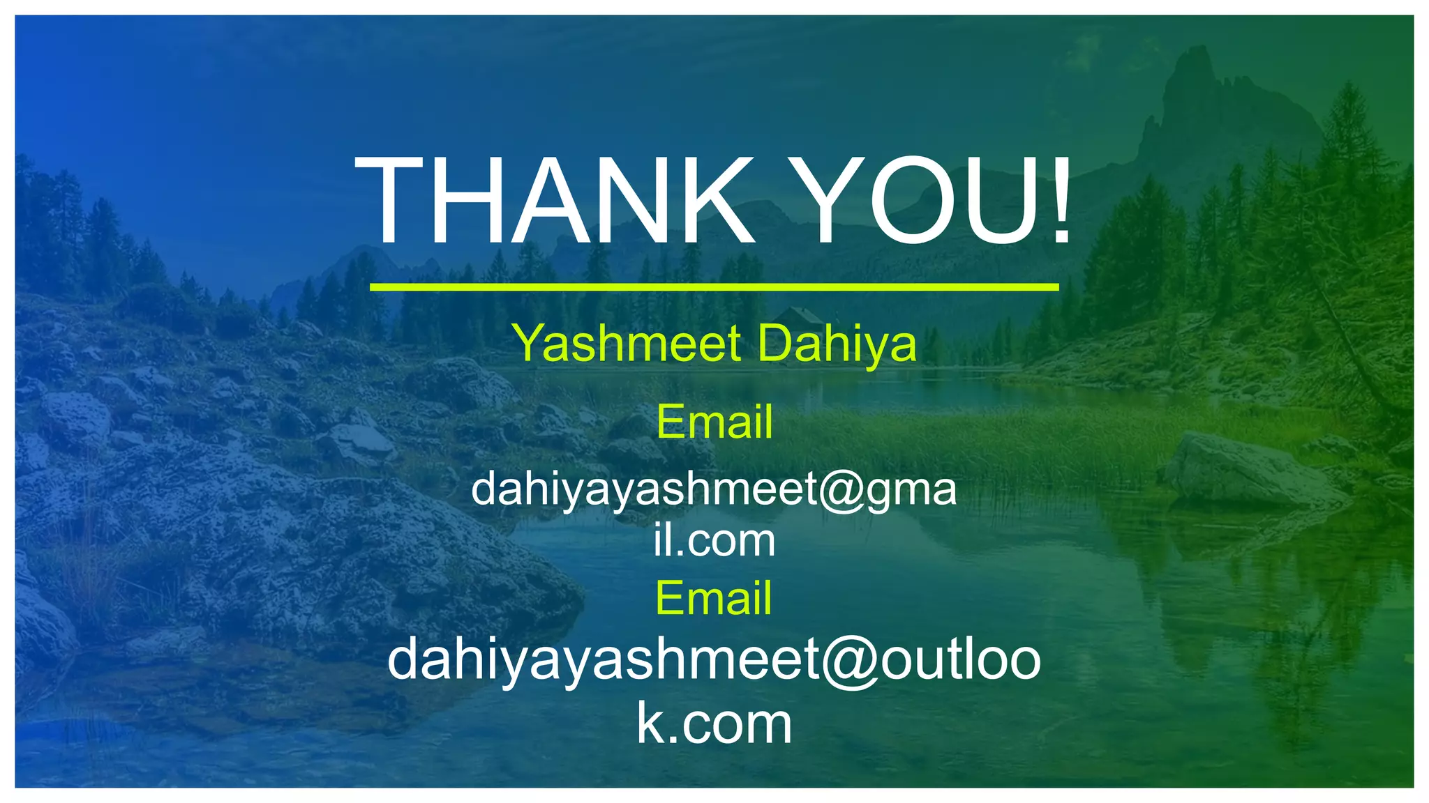 THANK YOU!
Yashmeet Dahiya
Email
dahiyayashmeet@outloo
k.com
Email
dahiyayashmeet@gma
il.com
 