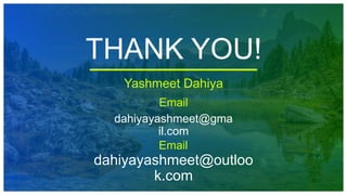 THANK YOU!
Yashmeet Dahiya
Email
dahiyayashmeet@outloo
k.com
Email
dahiyayashmeet@gma
il.com
 