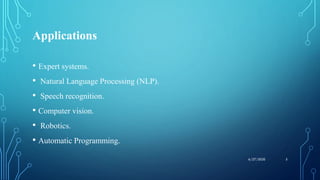 Applications
• Expert systems.
• Natural Language Processing (NLP).
• Speech recognition.
• Computer vision.
• Robotics.
• Automatic Programming.
56/27/2020
 