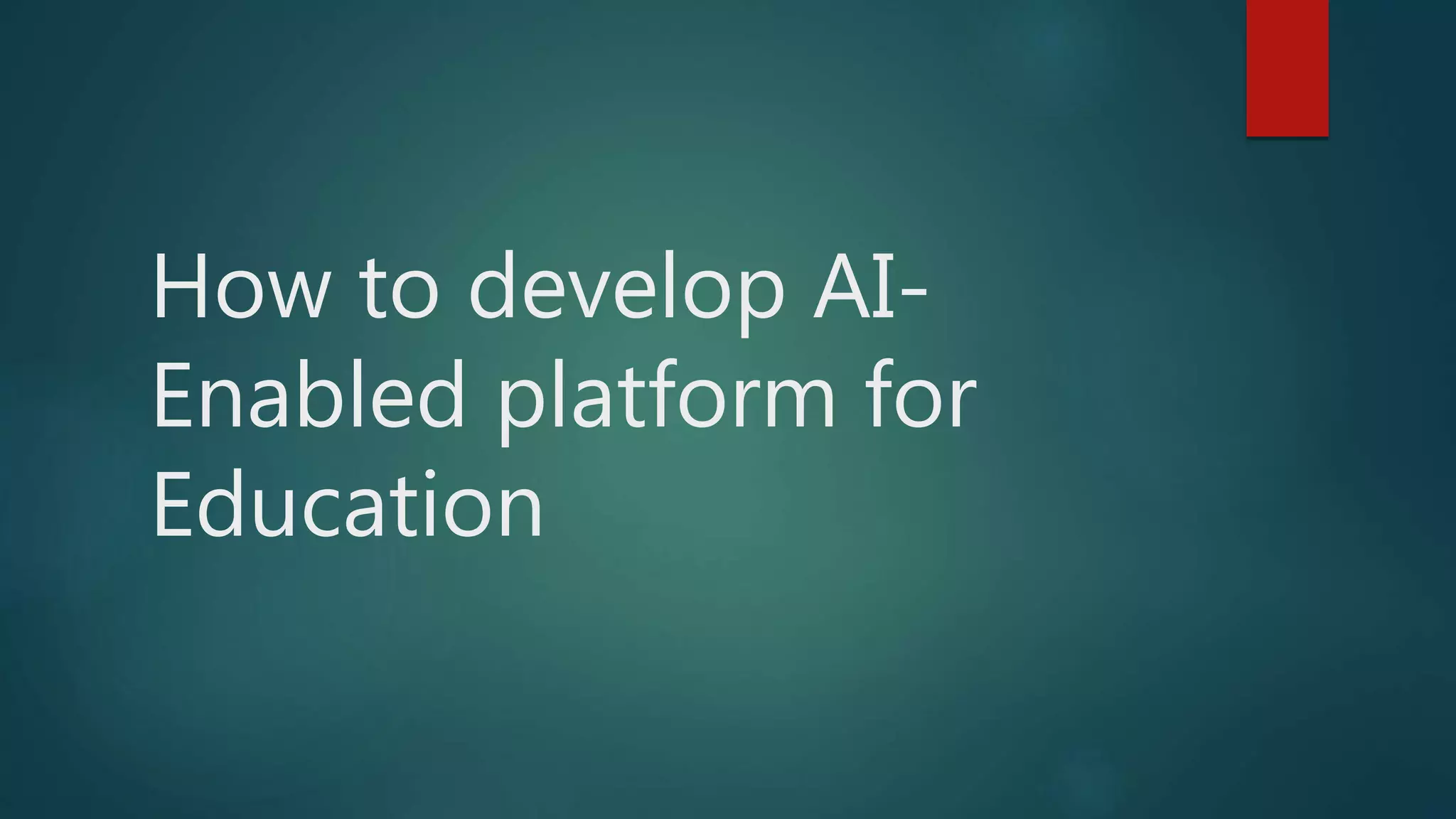 How to develop AI-
Enabled platform for
Education
 