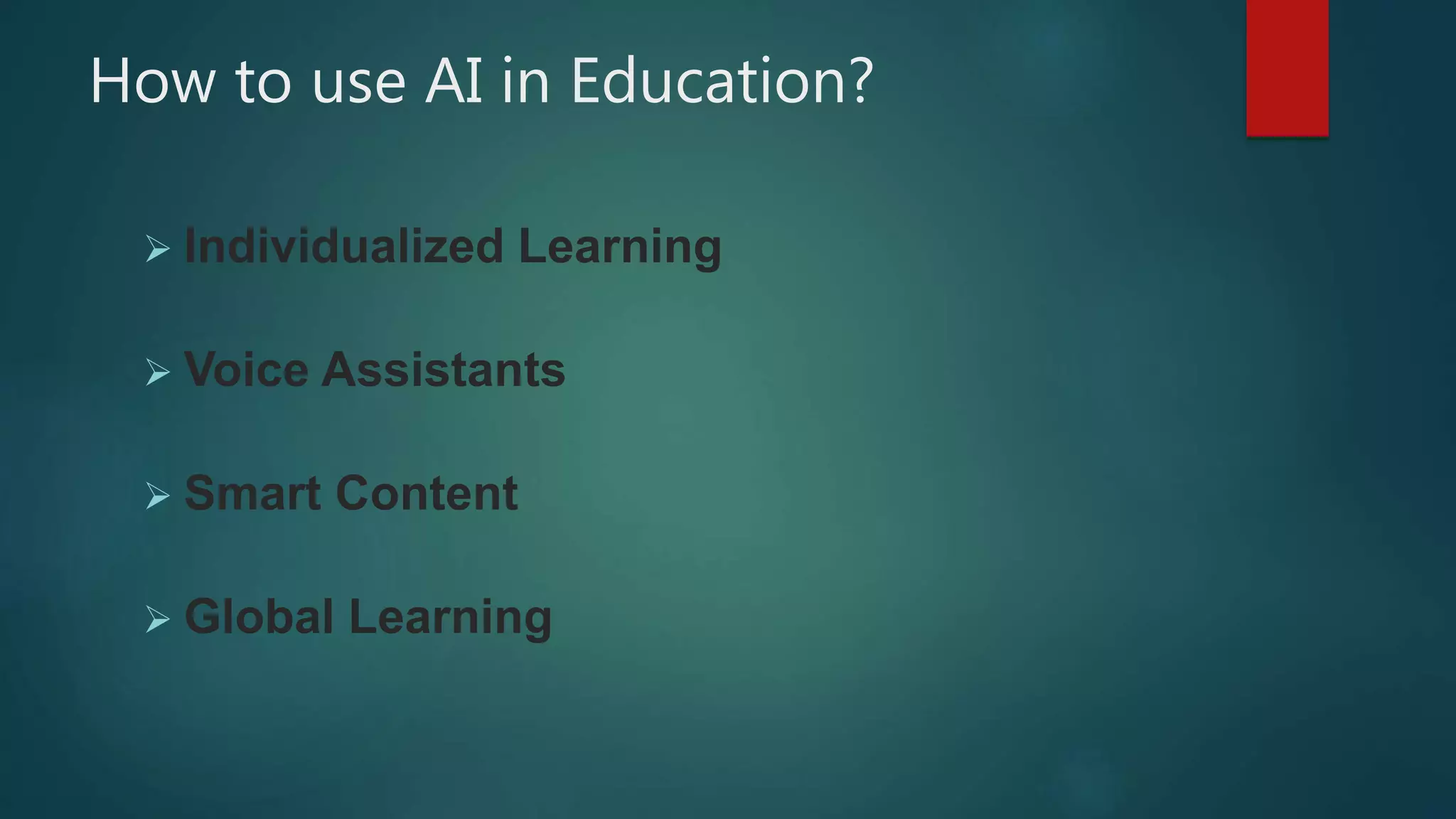 How to use AI in Education?
 Individualized Learning
 Voice Assistants
 Smart Content
 Global Learning
 