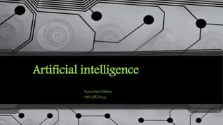 Artificial intelligence
NameRahulMehta
UID19BCA1033
 