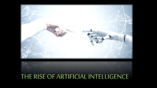 THE RISE OF ARTIFICIALINTELLIGENCE
 