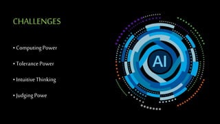 CHALLENGES
• ComputingPower
• Tolerance Power
• IntuitiveThinking
• JudgingPowe
 
