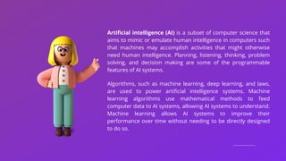 Artificial intelligence (AI) is a subset of computer science that
aims to mimic or emulate human intelligence in computers...