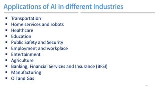 45
 Transportation
 Home services and robots
 Healthcare
 Education
 Public Safety and Security
 Employment and workplace
 Entertainment
 Agriculture
 Banking, Financial Services and Insurance (BFSI)
 Manufacturing
 Oil and Gas
 