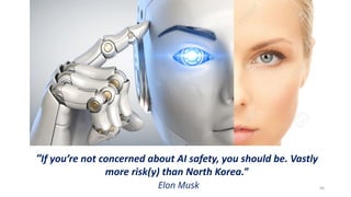 56
“If you’re not concerned about AI safety, you should be. Vastly
more risk(y) than North Korea.”
Elon Musk
 