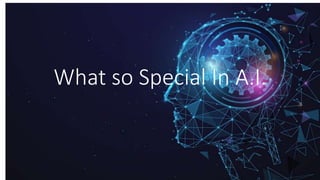 What so Special In A.I.
 