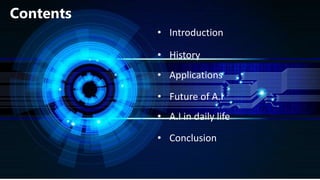Contents
• Introduction
• History
• Applications
• Future of A.I
• A.I in daily life
• Conclusion
 
