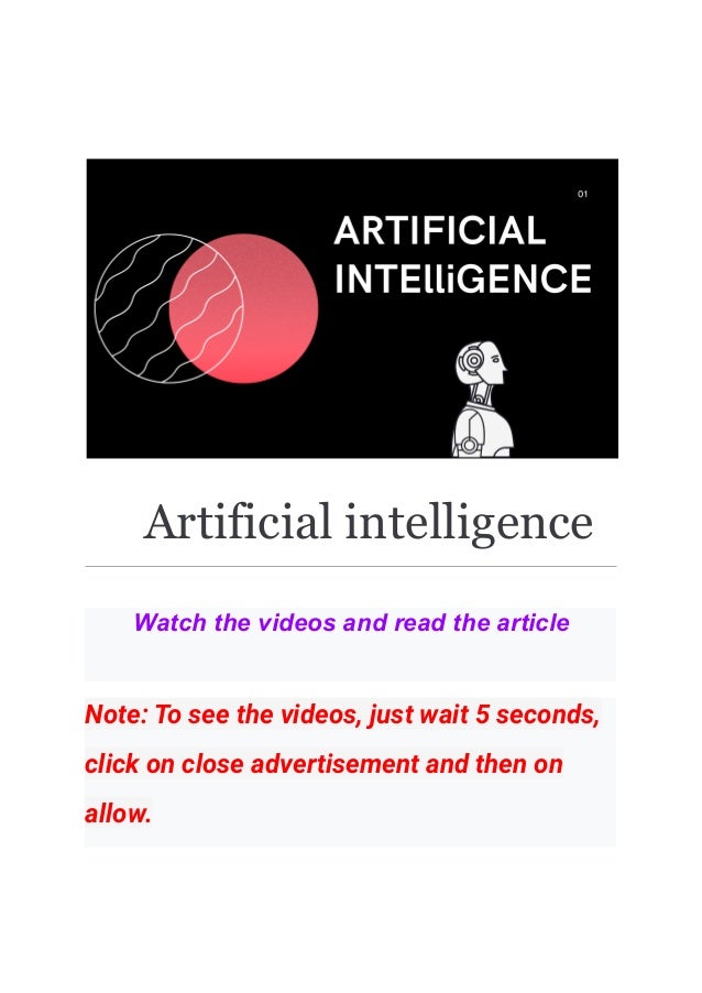 Artificial intelligence
Watch the videos and read the article
Note: To see the videos, just wait 5 seconds,
click on close advertisement and then on
allow.
 
