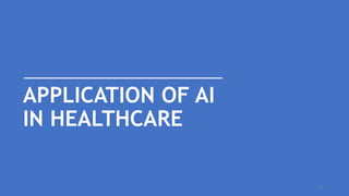 APPLICATION OF AI
IN HEALTHCARE
18
 