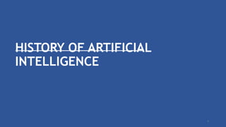 HISTORY OF ARTIFICIAL
INTELLIGENCE
4
 
