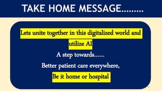 65
TAKE HOME MESSAGE………
Lets unite together in this digitalized world and
utilize AI
A step towards……
Better patient care everywhere,
Be it home or hospital
 