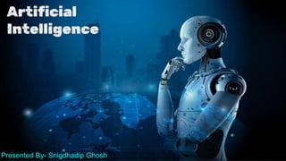Artificial
Intelligence
Presented By- Snigdhadip Ghosh
 