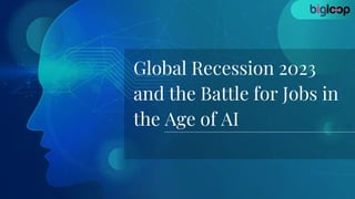 Global Recession 2023
and the Battle for Jobs in
the Age of AI
 