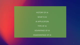 2
HISTORY OF AI
WHAT IS AI
AI APPLICATION
TYPE OF AI
ADVANTAGE OF AI
DISADVANTAGE OF AI
 