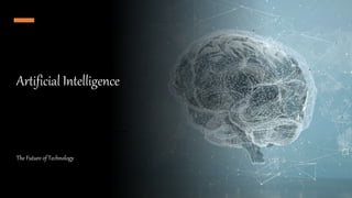 Artificial Intelligence
The Future of Technology
 