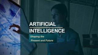 ARTIFICIAL
INTELLIGENCE
Shaping the
Present and Future
 