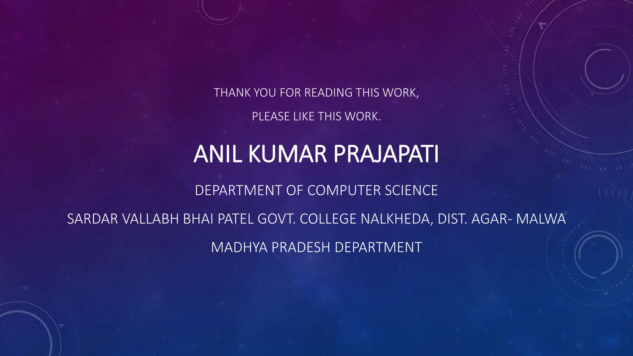THANK YOU FOR READING THIS WORK,
PLEASE LIKE THIS WORK.
ANIL KUMAR PRAJAPATI
DEPARTMENT OF COMPUTER SCIENCE
SARDAR VALLABH BHAI PATEL GOVT. COLLEGE NALKHEDA, DIST. AGAR- MALWA
MADHYA PRADESH DEPARTMENT
 