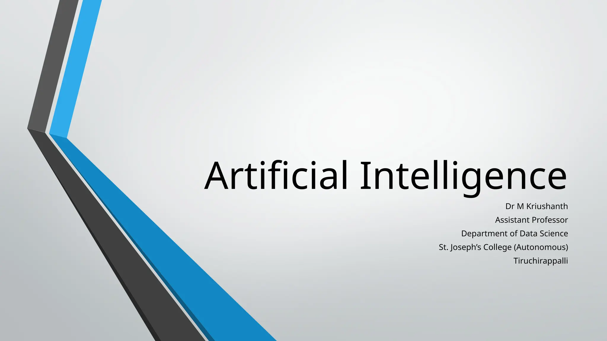 Artificial Intelligence
Dr M Kriushanth
Assistant Professor
Department of Data Science
St. Joseph’s College (Autonomous)
Tiruchirappalli
 