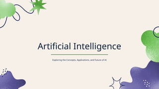 Artificial Intelligence
Exploring the Concepts, Applications, and Future of AI
 