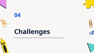 Challenges
04
 