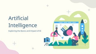 Exploring the Basics and Impact of AI
Artificial
Intelligence
 