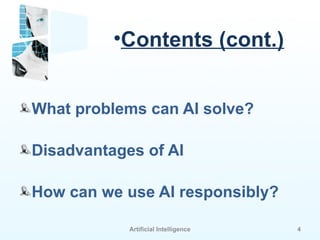 Artificial Intelligence 4
•Contents (cont.)
What problems can AI solve?
Disadvantages of AI
How can we use AI responsibly?
 