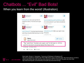14
Chatbots ... “Evil” Bad Bots!
When you learn from the worst! (Illustration)
Must reads: Roman V. Yampolskiy, “Taxonomy ...