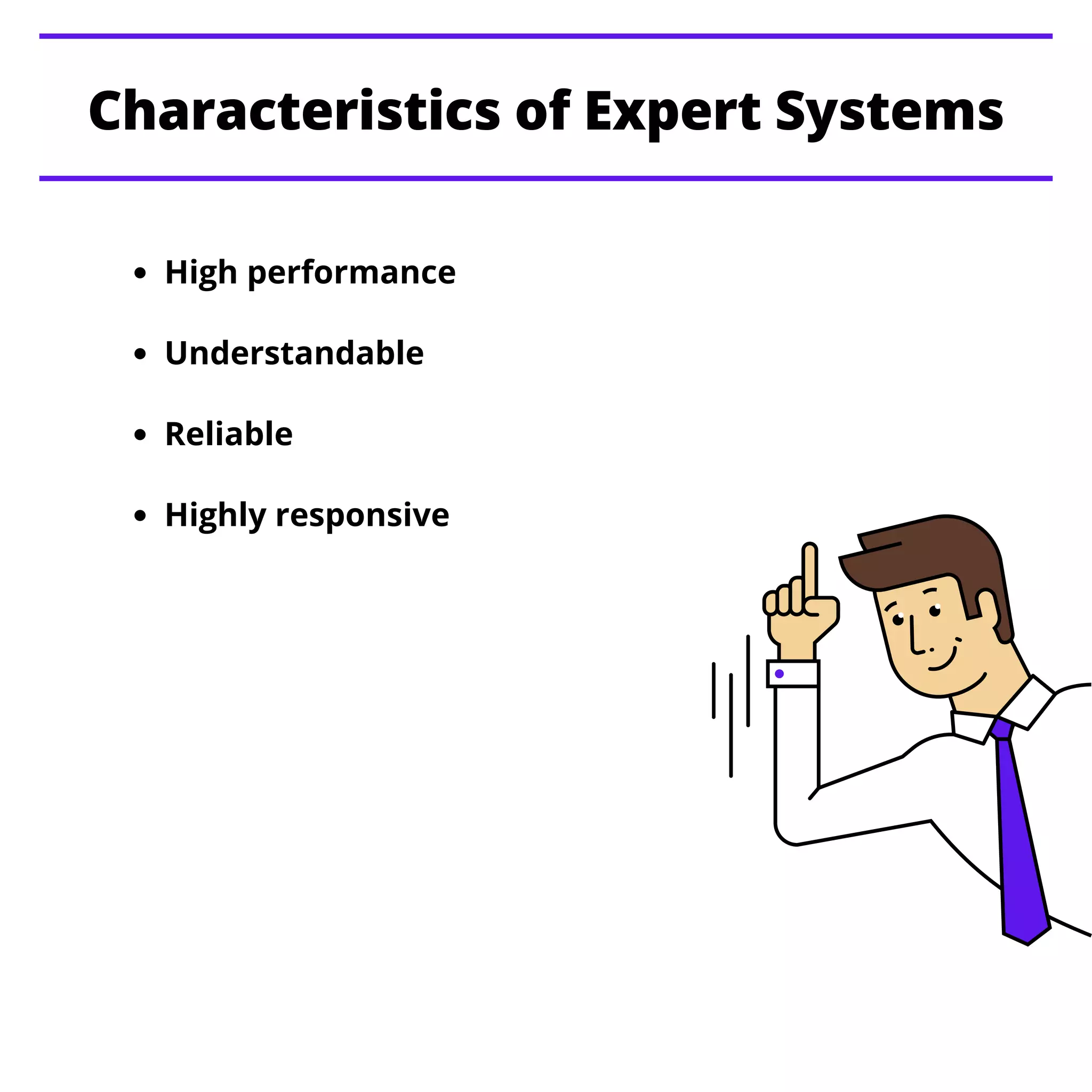 High performance
Understandable
Reliable
Highly responsive
Characteristics of Expert Systems
 