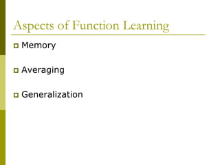 Aspects of Function Learning
 Memory
 Averaging
 Generalization
 
