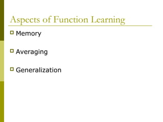 Aspects of Function Learning
 Memory
 Averaging
 Generalization
 