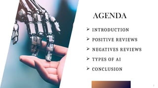 AGENDA
 INTRODUCTION
 POSITIVE REVIEWS
 NEGATIVES REVIEWS
 TYPES OF AI
 CONCLUSION
2
 