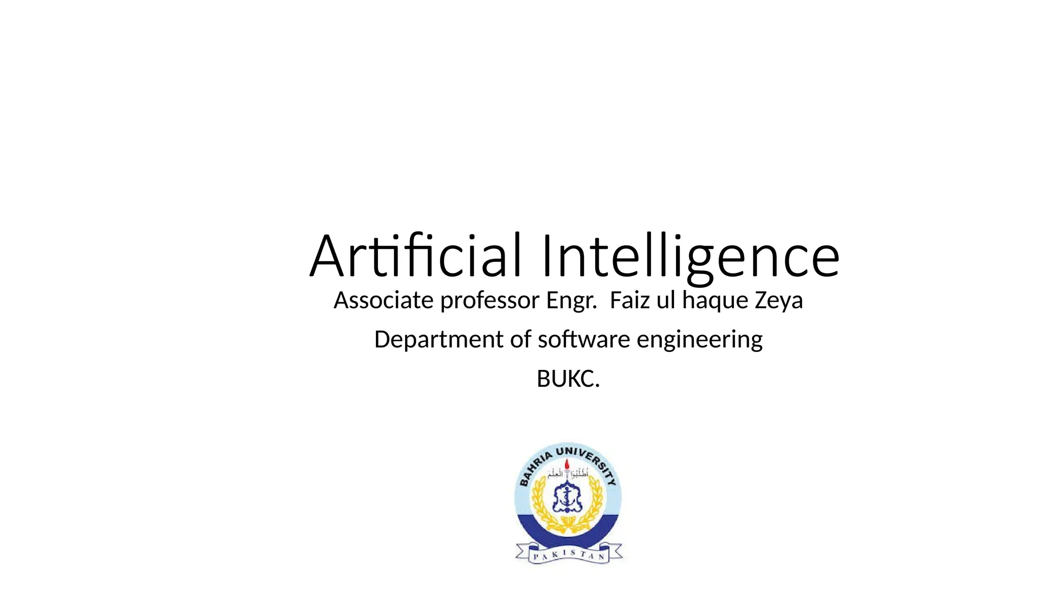 Artificial Intelligence
Associate professor Engr. Faiz ul haque Zeya
Department of software engineering
BUKC.
 