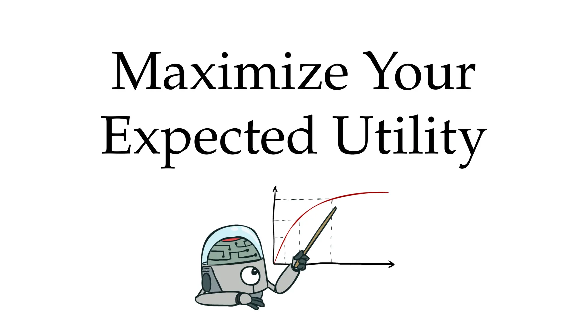 Maximize Your
Expected Utility
 