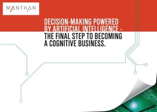DECISION-MAKING POWERED
BY ARTIFICIAL INTELLIGENCE -
THE FINAL STEP TO BECOMING
A COGNITIVE BUSINESS.
 