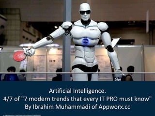 Artificial Intelligence.
4/7 of "7 modern trends that every IT PRO must know"
By Ibrahim Muhammadi of Appworx.cc
cc: theglobalpanorama - https://www.flickr.com/photos/121483302@N02
 
