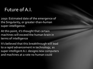 Strong A.I.
Strong A.I. is intelligence that
matches or exceeds that of human
intelligence
Ultimate goal of A.I. research
...