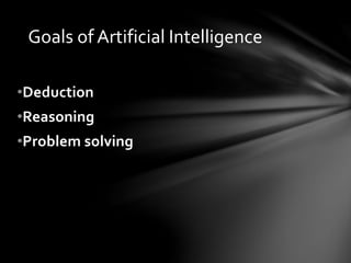 •Deduction
•Reasoning
•Problem solving
Goals of Artificial Intelligence
 