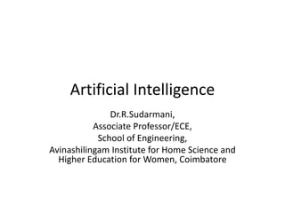 Artificial Intelligence
Dr.R.Sudarmani,
Associate Professor/ECE,
School of Engineering,
Avinashilingam Institute for Home Science and
Higher Education for Women, Coimbatore
 