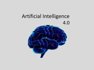 Artificial Intelligence
                   4.0
 
